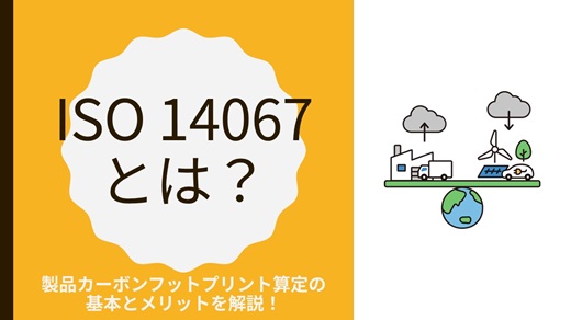 ISO 14067とは？｜製品カーボンフットプリント算定の基本とメリットを解説！