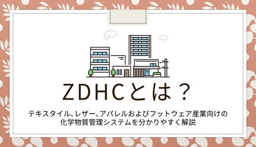 ZDHCとは？｜テキスタイル、レザー、アパレルおよびフットウェア産業向けの化学物質管理システム
